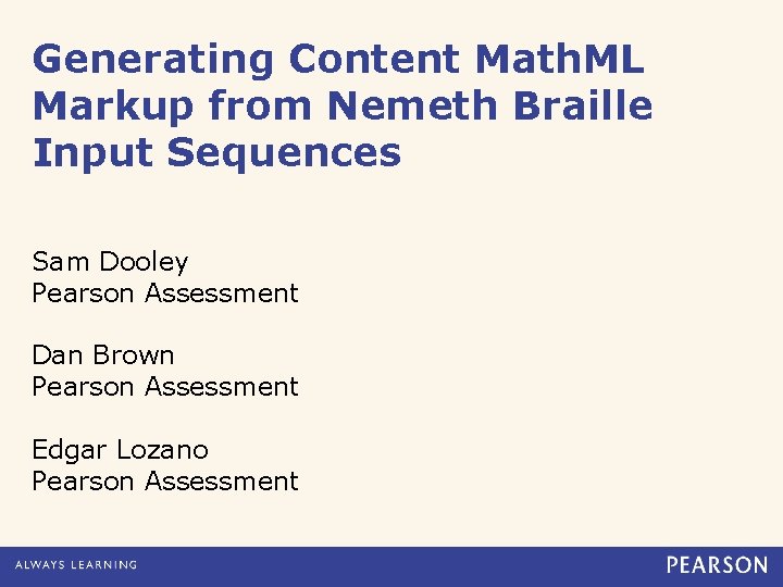 Generating Content Math. ML Markup from Nemeth Braille Input Sequences Sam Dooley Pearson Assessment