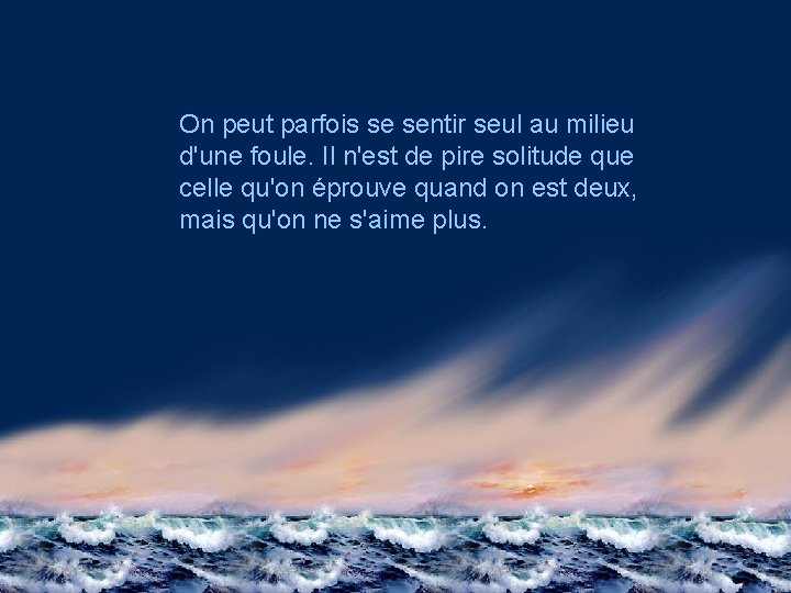 On peut parfois se sentir seul au milieu d'une foule. Il n'est de pire