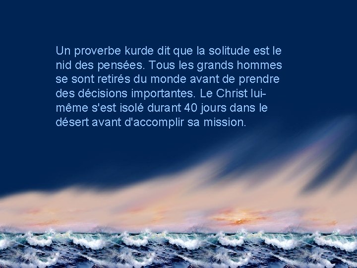 Un proverbe kurde dit que la solitude est le nid des pensées. Tous les
