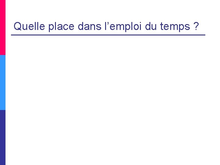 Quelle place dans l’emploi du temps ? 