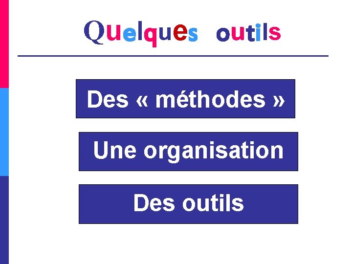 Quelques outils Des « méthodes » Une organisation Des outils 