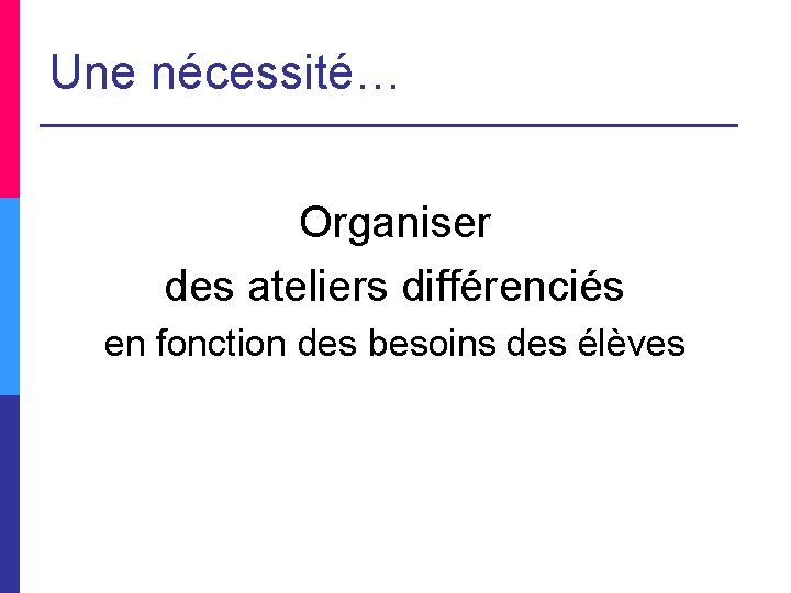 Une nécessité… Organiser des ateliers différenciés en fonction des besoins des élèves 