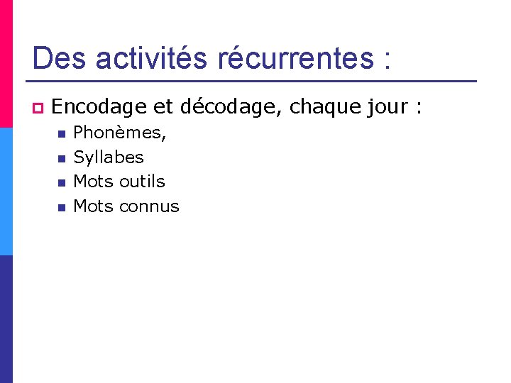 Des activités récurrentes : p Encodage et décodage, chaque jour : n n Phonèmes,