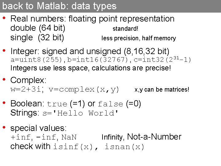 back to Matlab: data types • Real numbers: floating point representation double (64 bit) back to Matlab: data types • Real numbers: floating point representation double (64 bit)