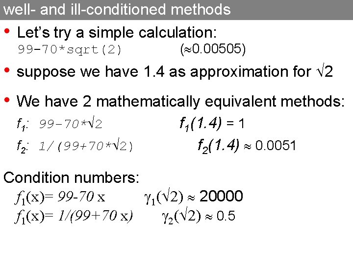 well- and ill-conditioned methods • Let’s try a simple calculation: 99 -70*sqrt(2) ( 0.