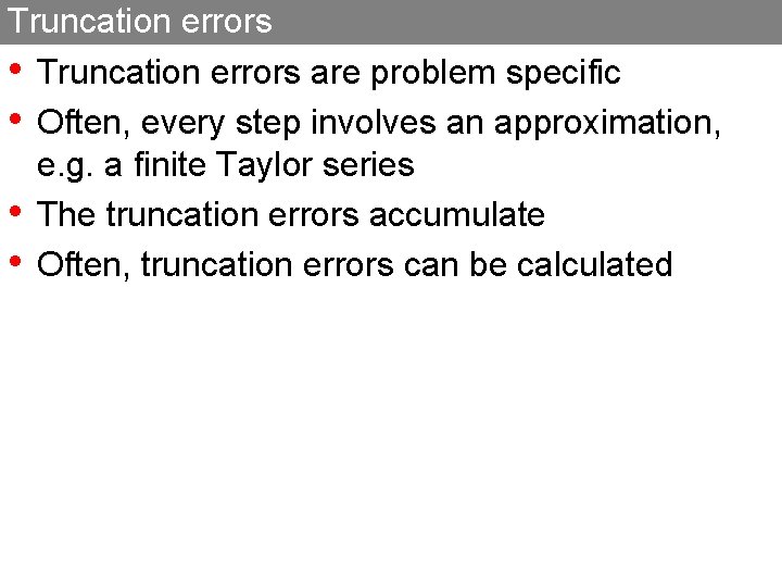 Truncation errors • Truncation errors are problem specific • Often, every step involves an