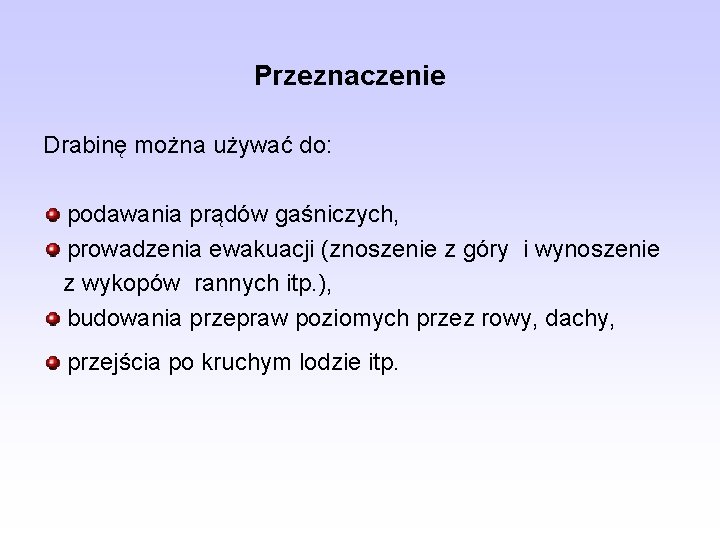 Przeznaczenie Drabinę można używać do: podawania prądów gaśniczych, prowadzenia ewakuacji (znoszenie z góry i