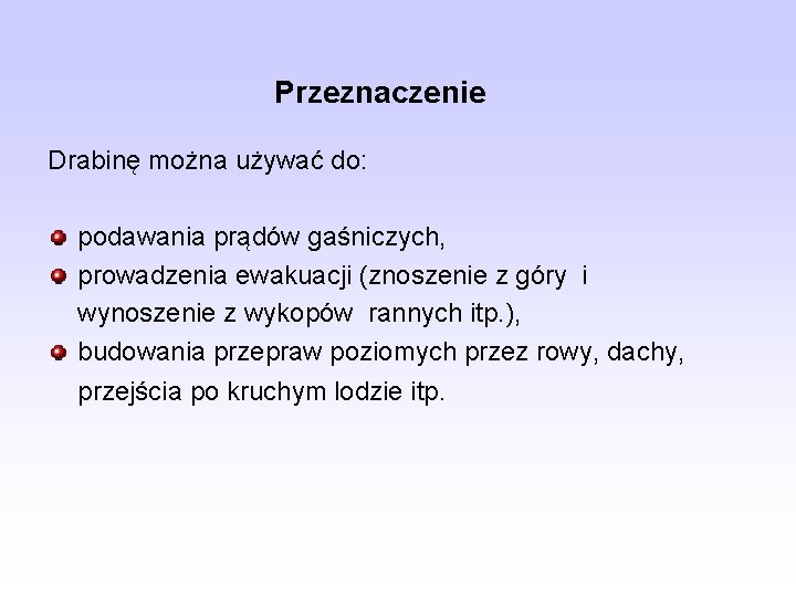 Przeznaczenie Drabinę można używać do: podawania prądów gaśniczych, prowadzenia ewakuacji (znoszenie z góry i