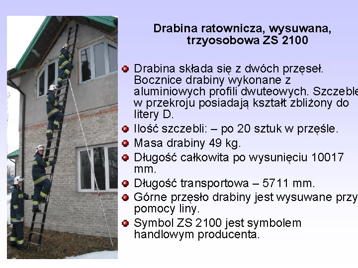 Drabina ratownicza, wysuwana, trzyosobowa ZS 2100 Drabina składa się z dwóch przęseł. Bocznice drabiny