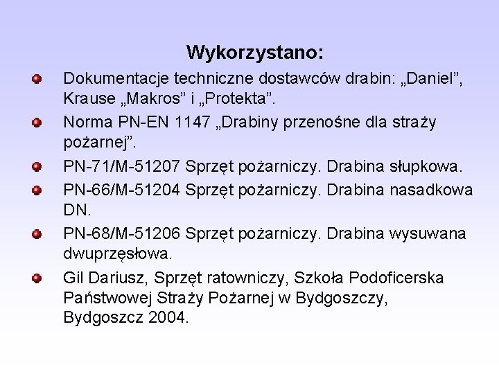 Wykorzystano: Dokumentacje techniczne dostawców drabin: „Daniel”, Krause „Makros” i „Protekta”. Norma PN-EN 1147 „Drabiny