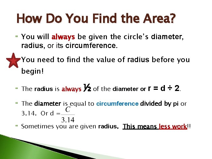 How Do You Find the Area? You will always be given the circle’s diameter,