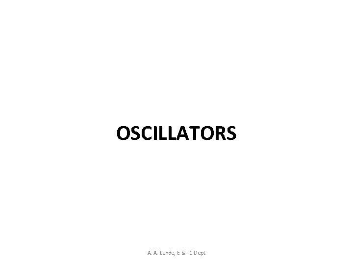 OSCILLATORS A. A. Lande, E & TC Dept 