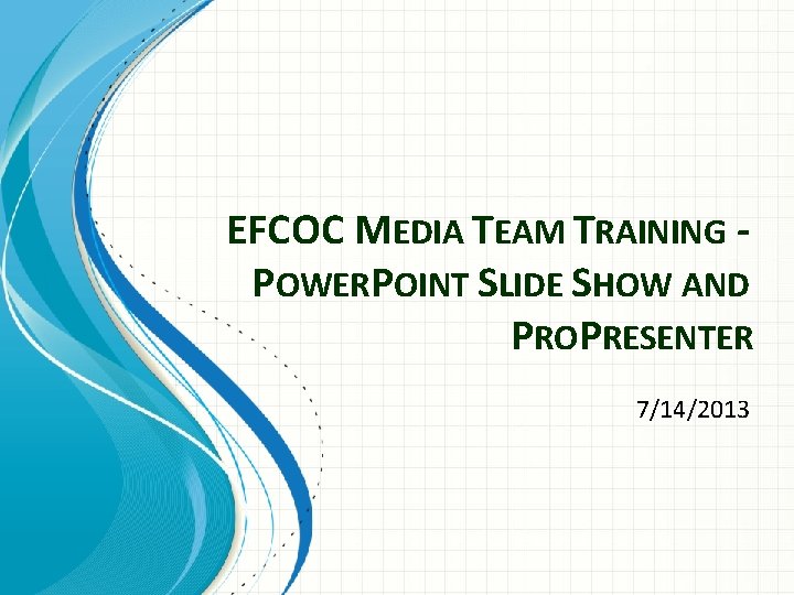 EFCOC MEDIA TEAM TRAINING POWERPOINT SLIDE SHOW AND PROPRESENTER 7/14/2013 