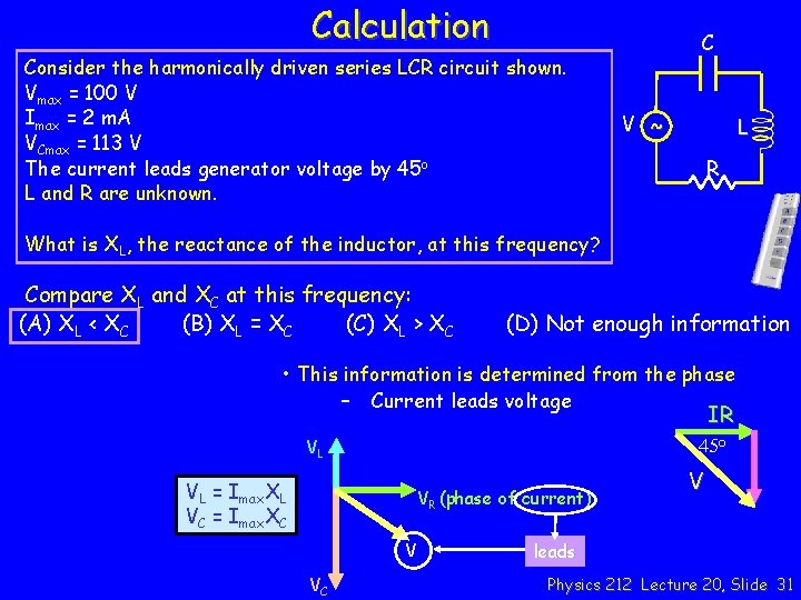 Calculation Consider the harmonically driven series LCR circuit shown. Vmax = 100 V Imax