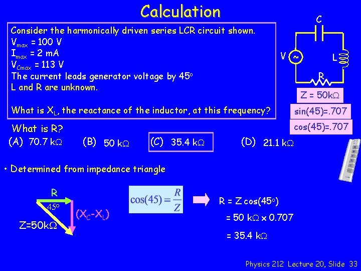 Calculation Consider the harmonically driven series LCR circuit shown. Vmax = 100 V Imax