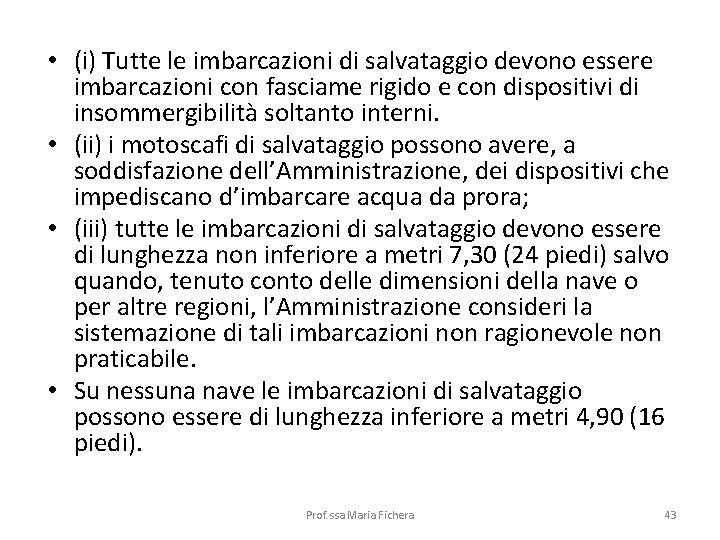  • (i) Tutte le imbarcazioni di salvataggio devono essere imbarcazioni con fasciame rigido
