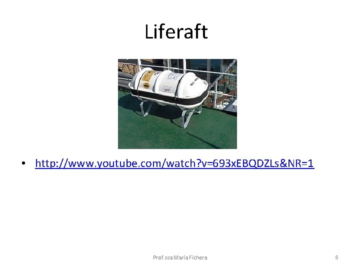 Liferaft • http: //www. youtube. com/watch? v=693 x. EBQDZLs&NR=1 Prof. ssa Maria Fichera 8