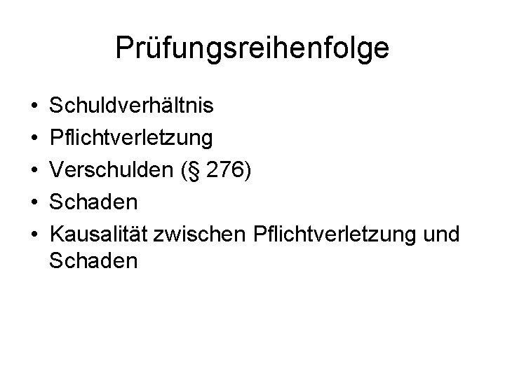 Prüfungsreihenfolge • • • Schuldverhältnis Pflichtverletzung Verschulden (§ 276) Schaden Kausalität zwischen Pflichtverletzung und