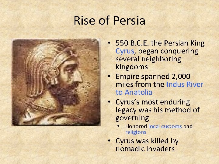 Rise of Persia • 550 B. C. E. the Persian King Cyrus, began conquering