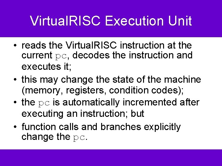 Virtual. RISC Execution Unit • reads the Virtual. RISC instruction at the current pc,