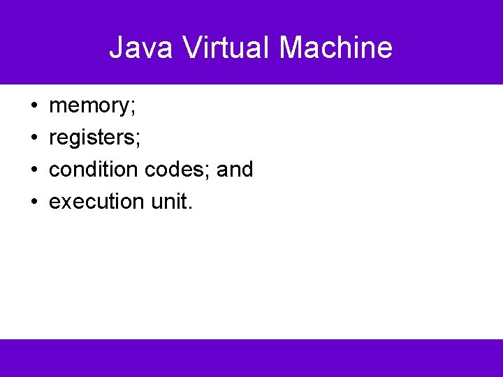 Java Virtual Machine • • memory; registers; condition codes; and execution unit. 