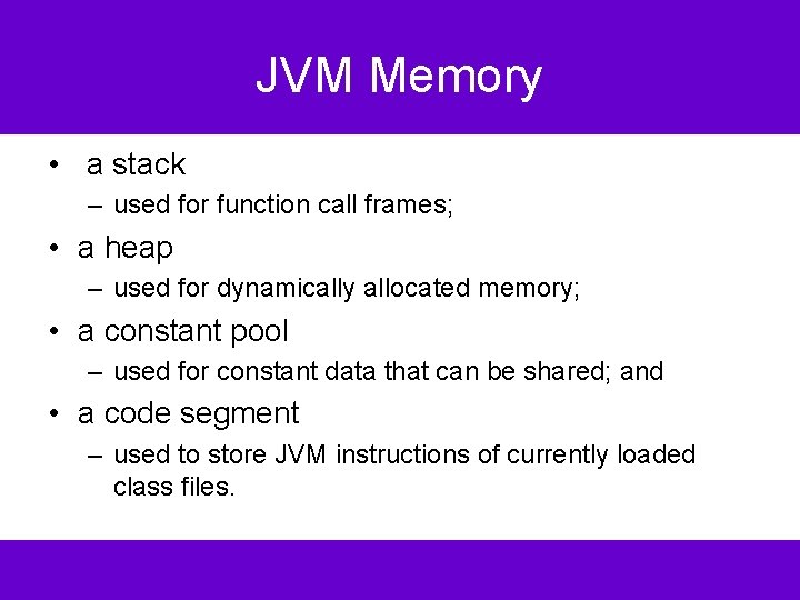 JVM Memory • a stack – used for function call frames; • a heap