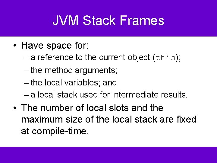 JVM Stack Frames • Have space for: – a reference to the current object