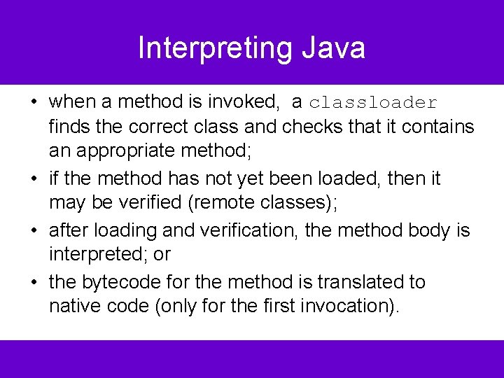 Interpreting Java • when a method is invoked, a classloader finds the correct class