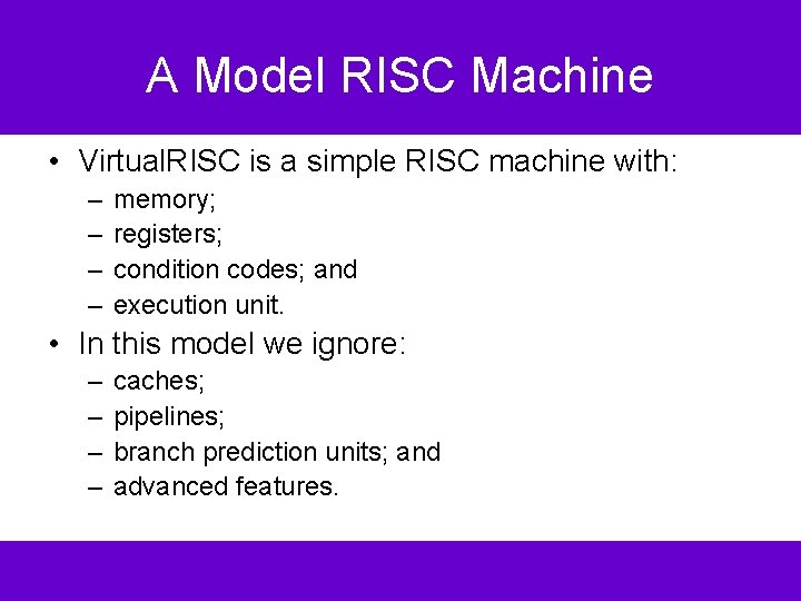 A Model RISC Machine • Virtual. RISC is a simple RISC machine with: –