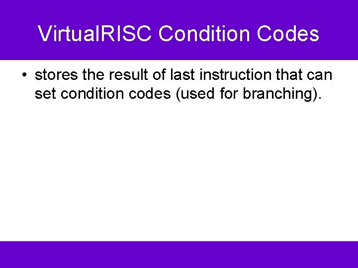 Virtual. RISC Condition Codes • stores the result of last instruction that can set