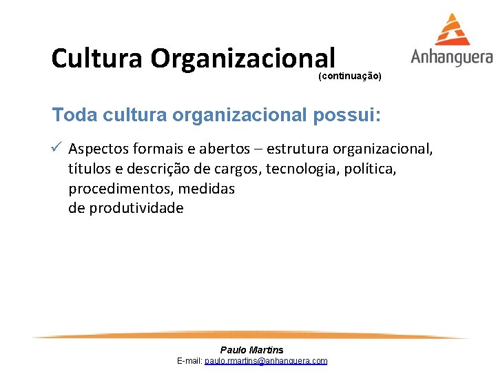 Cultura Organizacional (continuação) Toda cultura organizacional possui: ü Aspectos formais e abertos – estrutura