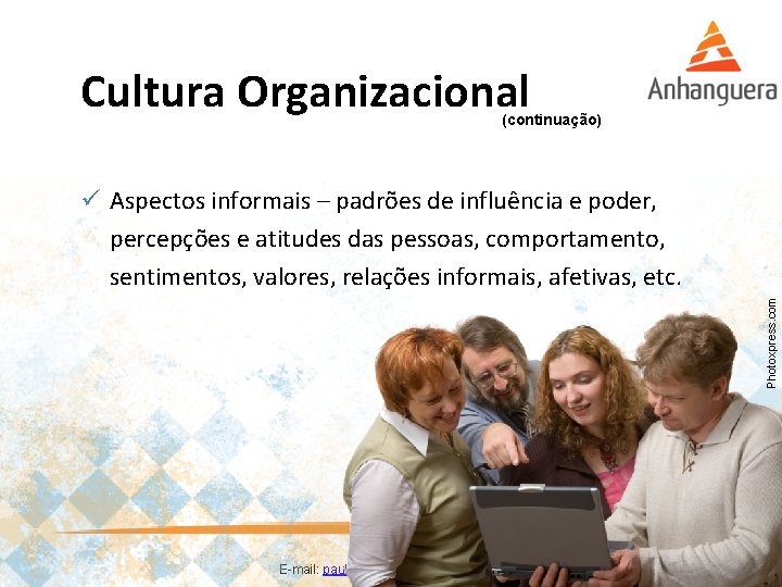 Cultura Organizacional (continuação) Photoxpress. com ü Aspectos informais – padrões de influência e poder,