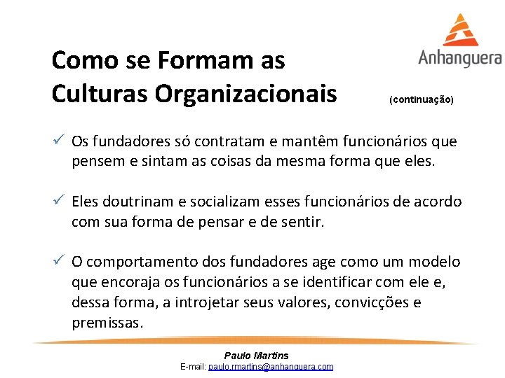 Como se Formam as Culturas Organizacionais (continuação) ü Os fundadores só contratam e mantêm