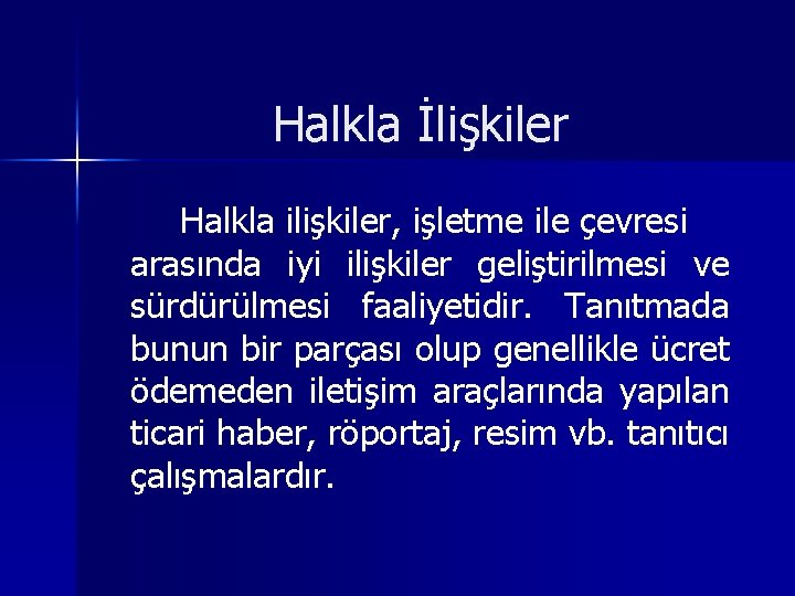 Halkla İlişkiler Halkla ilişkiler, işletme ile çevresi arasında iyi ilişkiler geliştirilmesi ve sürdürülmesi faaliyetidir.