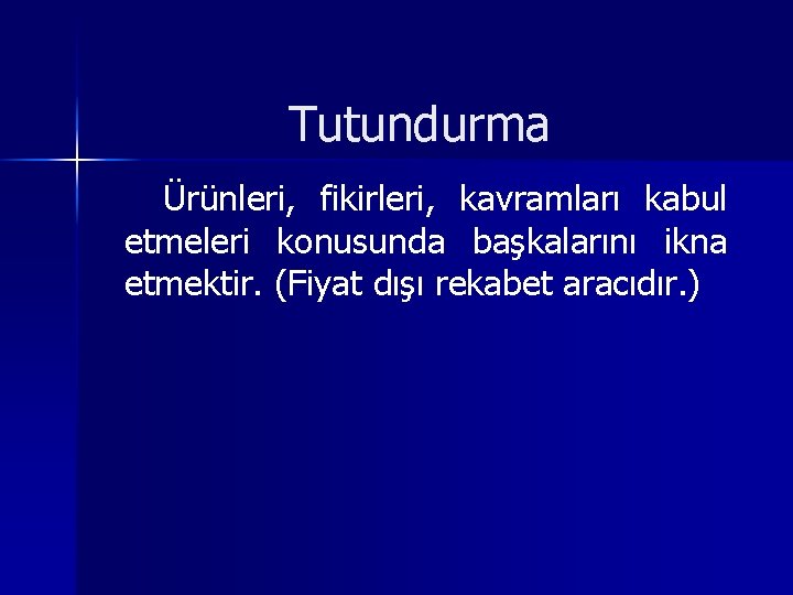 Tutundurma Ürünleri, fikirleri, kavramları kabul etmeleri konusunda başkalarını ikna etmektir. (Fiyat dışı rekabet aracıdır.