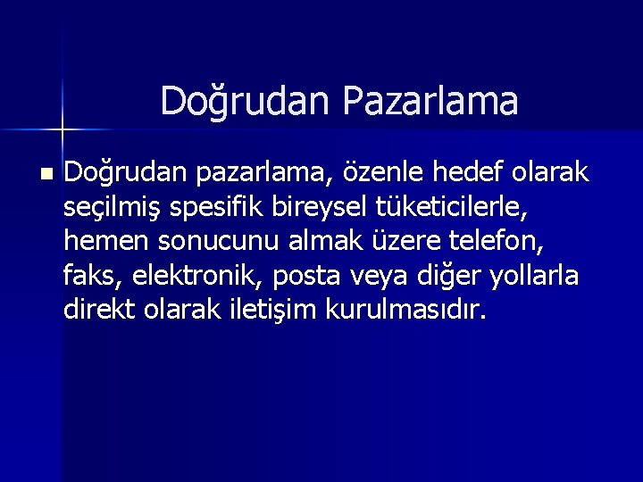 Doğrudan Pazarlama n Doğrudan pazarlama, özenle hedef olarak seçilmiş spesifik bireysel tüketicilerle, hemen sonucunu