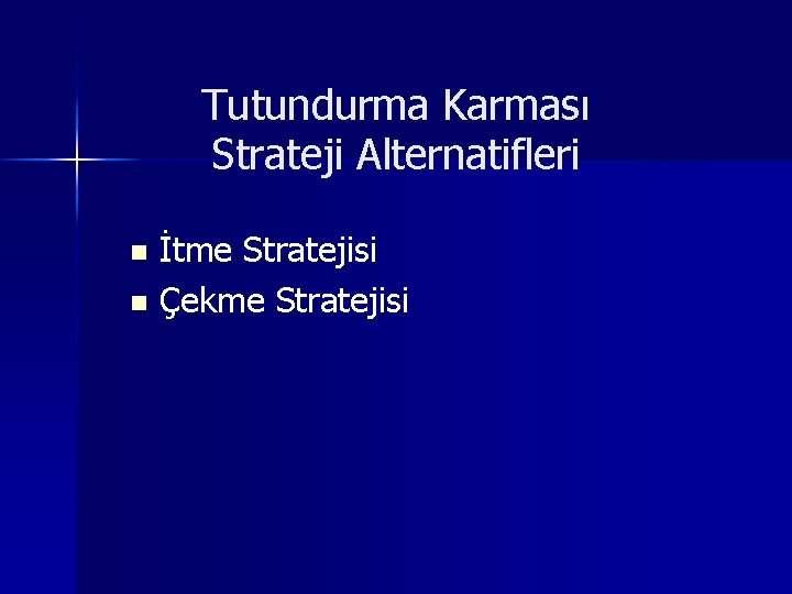 Tutundurma Karması Strateji Alternatifleri İtme Stratejisi n Çekme Stratejisi n 