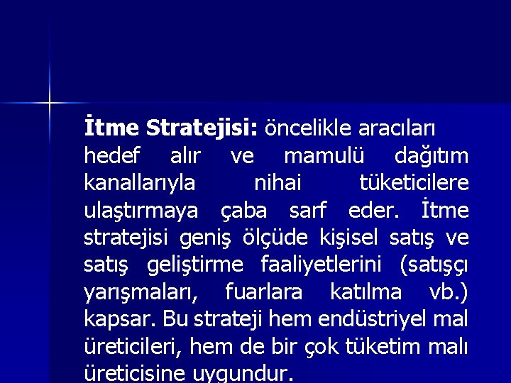 İtme Stratejisi: öncelikle aracıları hedef alır ve mamulü dağıtım kanallarıyla nihai tüketicilere ulaştırmaya çaba