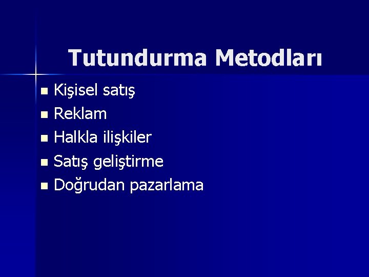 Tutundurma Metodları Kişisel satış n Reklam n Halkla ilişkiler n Satış geliştirme n Doğrudan