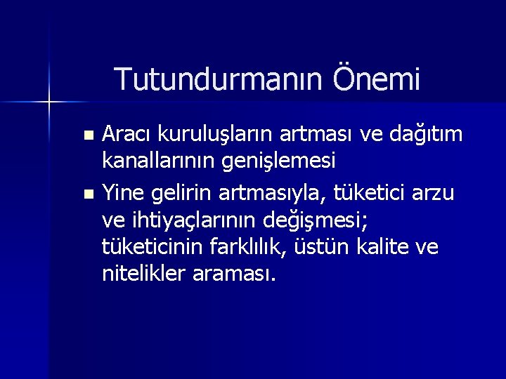 Tutundurmanın Önemi Aracı kuruluşların artması ve dağıtım kanallarının genişlemesi n Yine gelirin artmasıyla, tüketici