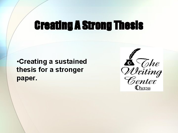 Creating A Strong Thesis • Creating a sustained thesis for a stronger paper. 