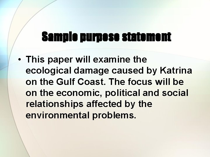 Sample purpose statement • This paper will examine the ecological damage caused by Katrina