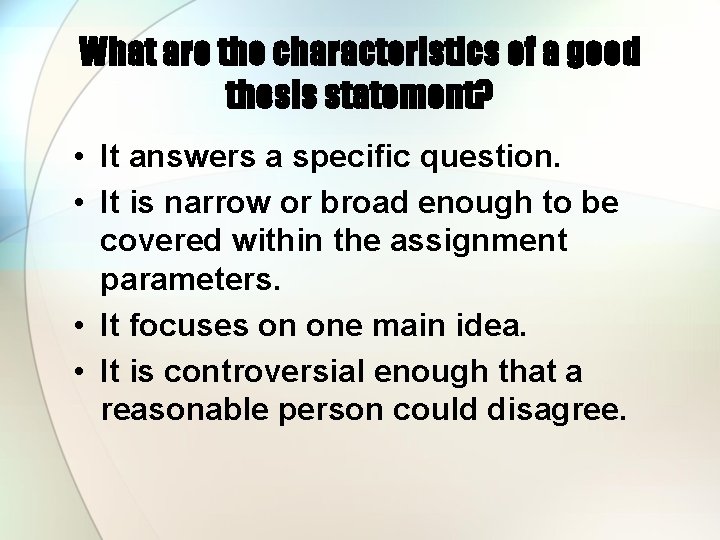 What are the characteristics of a good thesis statement? • It answers a specific