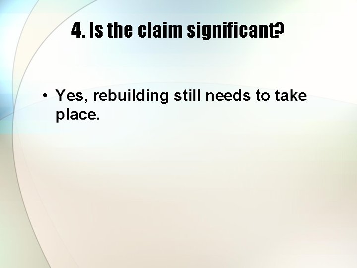 4. Is the claim significant? • Yes, rebuilding still needs to take place. 