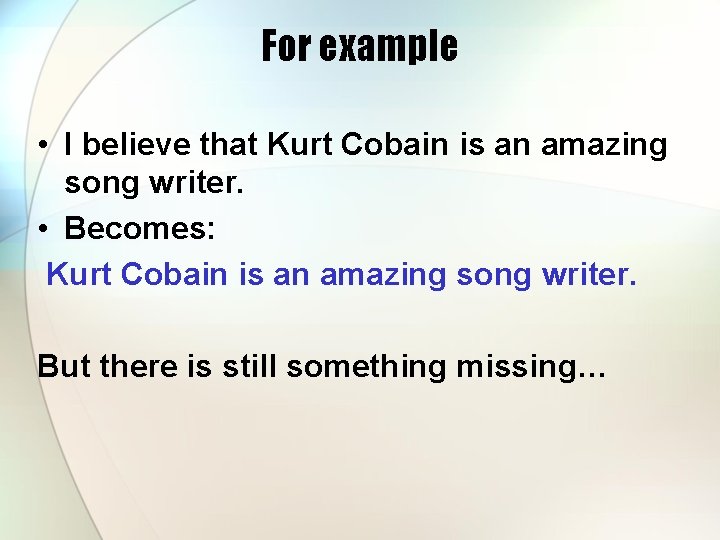 For example • I believe that Kurt Cobain is an amazing song writer. •