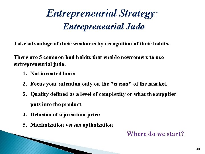 Entrepreneurial Strategy: Entrepreneurial Judo Take advantage of their weakness by recognition of their habits.