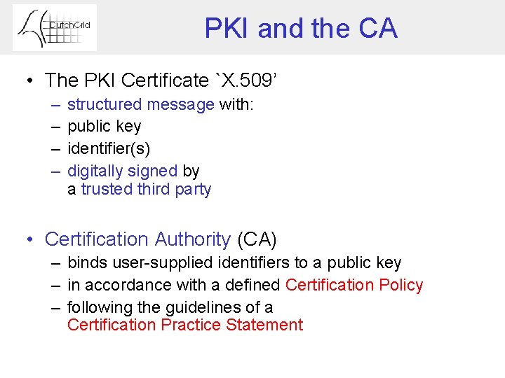 PKI and the CA • The PKI Certificate `X. 509’ – – structured message