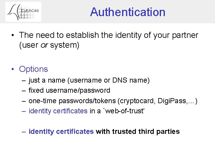 Authentication • The need to establish the identity of your partner (user or system)