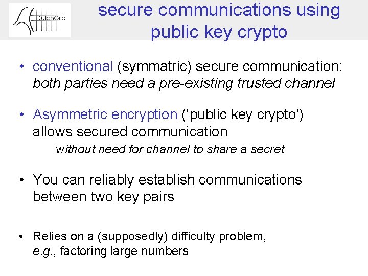secure communications using public key crypto • conventional (symmatric) secure communication: both parties need