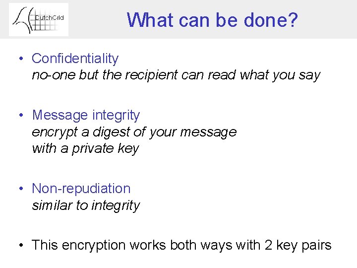 What can be done? • Confidentiality no-one but the recipient can read what you